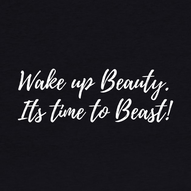 Wake Up Beauty - Its Time To Beast. by TheBossBabe